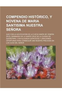 Compendio Historico, y Novena de Maria Santisima Nuestra Senora; Que Con La Advocacion de La Cueva Santa Se Venera En El Seminario de La Santa Cruz de
