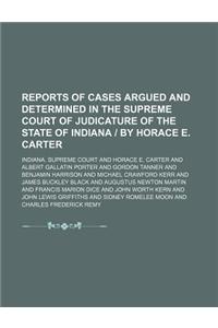 Reports of Cases Argued and Determined in the Supreme Court of Judicature of the State of Indiana - By Horace E. Carter (Volume 72)