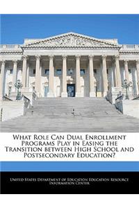 What Role Can Dual Enrollment Programs Play in Easing the Transition Between High School and Postsecondary Education?