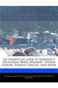 An Unofficial Look at Maroon 5 Including Band Members, Studio Albums, Famous Singles, and More