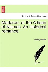 Madaron; Or the Artisan of Nismes. an Historical Romance.