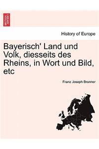 Bayerisch' Land und Volk, diesseits des Rheins, in Wort und Bild, etc