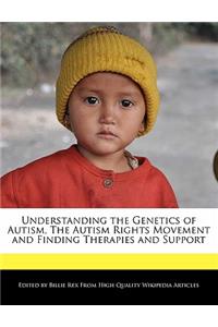 Understanding the Genetics of Autism, the Autism Rights Movement and Finding Therapies and Support