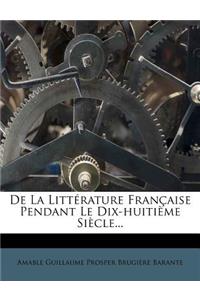 De La Littérature Française Pendant Le Dix-huitième Siècle...