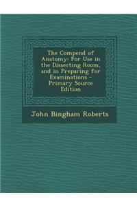 Compend of Anatomy: For Use in the Dissecting Room, and in Preparing for Examinations