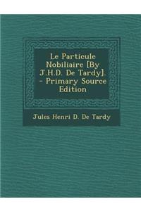 Le Particule Nobiliaire [By J.H.D. de Tardy].
