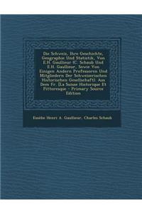 Die Schweiz, Ihre Geschichte, Geographie Und Statistik, Von E.H. Gaullieur (C. Schaub Und E.H. Gaullieur, Sowie Von Einigen Andern Professoren Und Mitgliedern Der Schweizerischen Historischen Gesellschaft). Aus Dem Fr. [La Suisse Historique Et Pitt