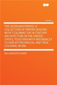 The Georgian Period; A Collection of Papers Dealing with 