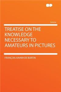 Treatise on the Knowledge Necessary to Amateurs in Pictures
