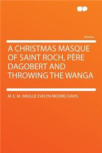 A Christmas Masque of Saint Roch, Pere Dagobert and Throwing the Wanga