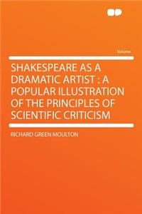 Shakespeare as a Dramatic Artist: A Popular Illustration of the Principles of Scientific Criticism