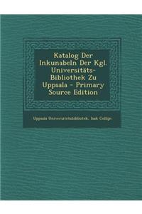 Katalog Der Inkunabeln Der Kgl. Universitats-Bibliothek Zu Uppsala