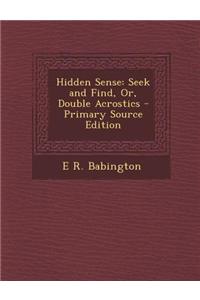 Hidden Sense: Seek and Find, Or, Double Acrostics - Primary Source Edition