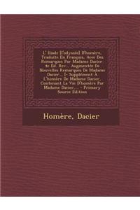 L' Iliade [l'odyssée] D'homère, Traduite En François, Avec Des Remarques Par Madame Dacier. 4e Éd. Rev... Augmentée De Nouvelles Remarques De Madame Dacier... [- Supplément À L'homère De Madame Dacier, Contenant La Vie D'homère Par Madame Dacier, .