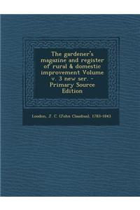 The Gardener's Magazine and Register of Rural & Domestic Improvement Volume V. 3 New Ser.