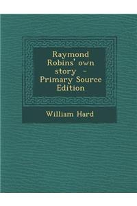 Raymond Robins' Own Story - Primary Source Edition
