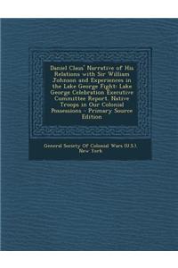 Daniel Claus' Narrative of His Relations with Sir William Johnson and Experiences in the Lake George Fight: Lake George Celebration Executive Committe