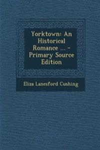 Yorktown: An Historical Romance ...