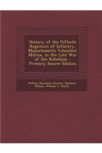 History of the Fiftieth Regiment of Infantry, Massachusetts Volunteer Militia, in the Late War of the Rebellion - Primary Source Edition