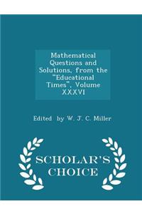 Mathematical Questions and Solutions, from the Educational Times, Volume XXXVI - Scholar's Choice Edition