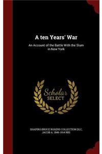 A Ten Years' War: An Account of the Battle with the Slum in New York