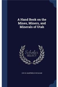 Hand Book on the Mines, Miners, and Minerals of Utah