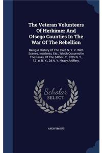 The Veteran Volunteers Of Herkimer And Otsego Counties In The War Of The Rebellion
