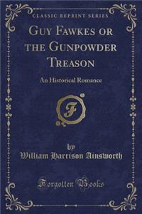 Guy Fawkes or the Gunpowder Treason