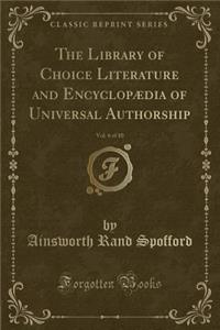 The Library of Choice Literature and Encyclopaedia of Universal Authorship, Vol. 6 of 10 (Classic Reprint)