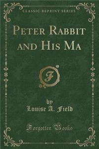 Peter Rabbit and His Ma (Classic Reprint)