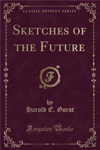 Sketches of the Future (Classic Reprint)