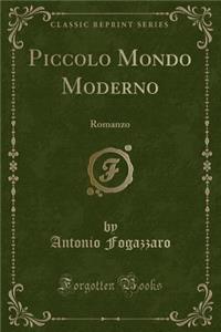 Piccolo Mondo Moderno: Romanzo (Classic Reprint): Romanzo (Classic Reprint)