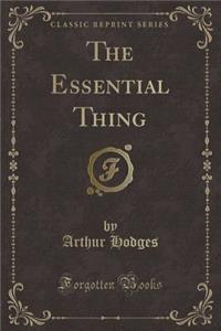 The Essential Thing (Classic Reprint)