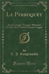 Le Perroquet, Vol. 2: Roman Anglais-Franï¿½ais-Allemand, Et Qui n'Est Traduit d'Aucune Langue (Classic Reprint)