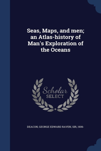 Seas, Maps, and men; an Atlas-history of Man's Exploration of the Oceans