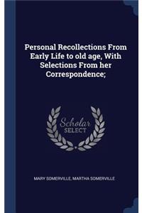 Personal Recollections From Early Life to old age, With Selections From her Correspondence;