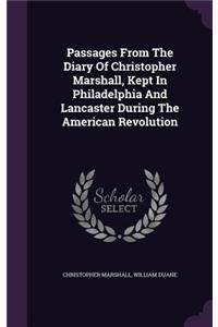 Passages From The Diary Of Christopher Marshall, Kept In Philadelphia And Lancaster During The American Revolution