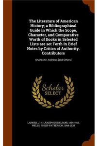 The Literature of American History; A Bibliographical Guide in Which the Scope, Character, and Comparative Worth of Books in Selected Lists Are Set Forth in Brief Notes by Critics of Authority. Contributors