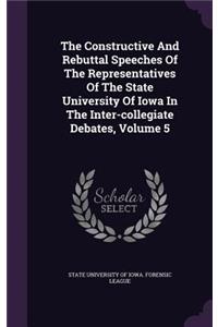 The Constructive and Rebuttal Speeches of the Representatives of the State University of Iowa in the Inter-Collegiate Debates, Volume 5