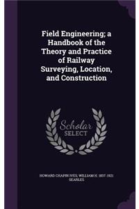 Field Engineering; A Handbook of the Theory and Practice of Railway Surveying, Location, and Construction