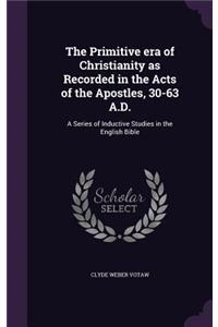 Primitive era of Christianity as Recorded in the Acts of the Apostles, 30-63 A.D.