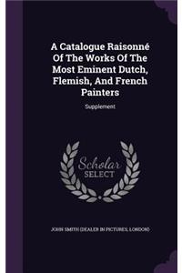 Catalogue Raisonné Of The Works Of The Most Eminent Dutch, Flemish, And French Painters
