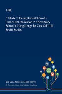 A Study of the Implementation of a Curriculum Innovation in a Secondary School in Hong Kong