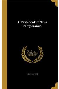 A Text-book of True Temperance.