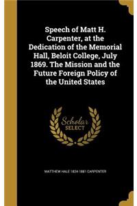 Speech of Matt H. Carpenter, at the Dedication of the Memorial Hall, Beloit College, July 1869. The Mission and the Future Foreign Policy of the United States