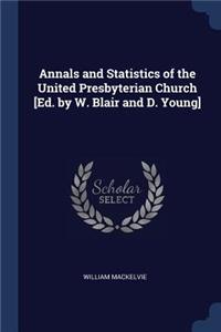 Annals and Statistics of the United Presbyterian Church [Ed. by W. Blair and D. Young]