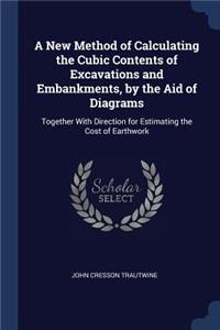 A New Method of Calculating the Cubic Contents of Excavations and Embankments, by the Aid of Diagrams