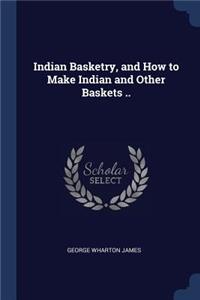 Indian Basketry, and How to Make Indian and Other Baskets ..