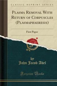 Plasma Removal with Return of Corpuscles (Plasmaphaeresis): First Paper (Classic Reprint)