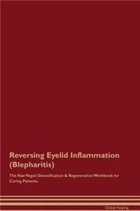 Reversing Eyelid Inflammation (Blepharitis) The Raw Vegan Detoxification & Regeneration Workbook for Curing Patients